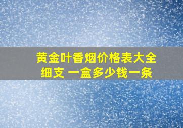 黄金叶香烟价格表大全细支 一盒多少钱一条